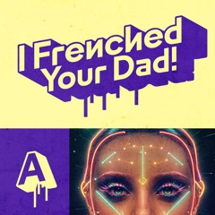 I Frenched Your Dad