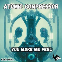 Atomic Compressor - You Make Me Feel [210BPM]