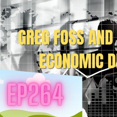 Ep 264 Greg Foss And Guy Swann: Economic Deep Dive Round 2