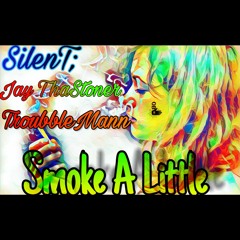 Smoke a little Ft. Jay ThaStoner & TroubbleMann