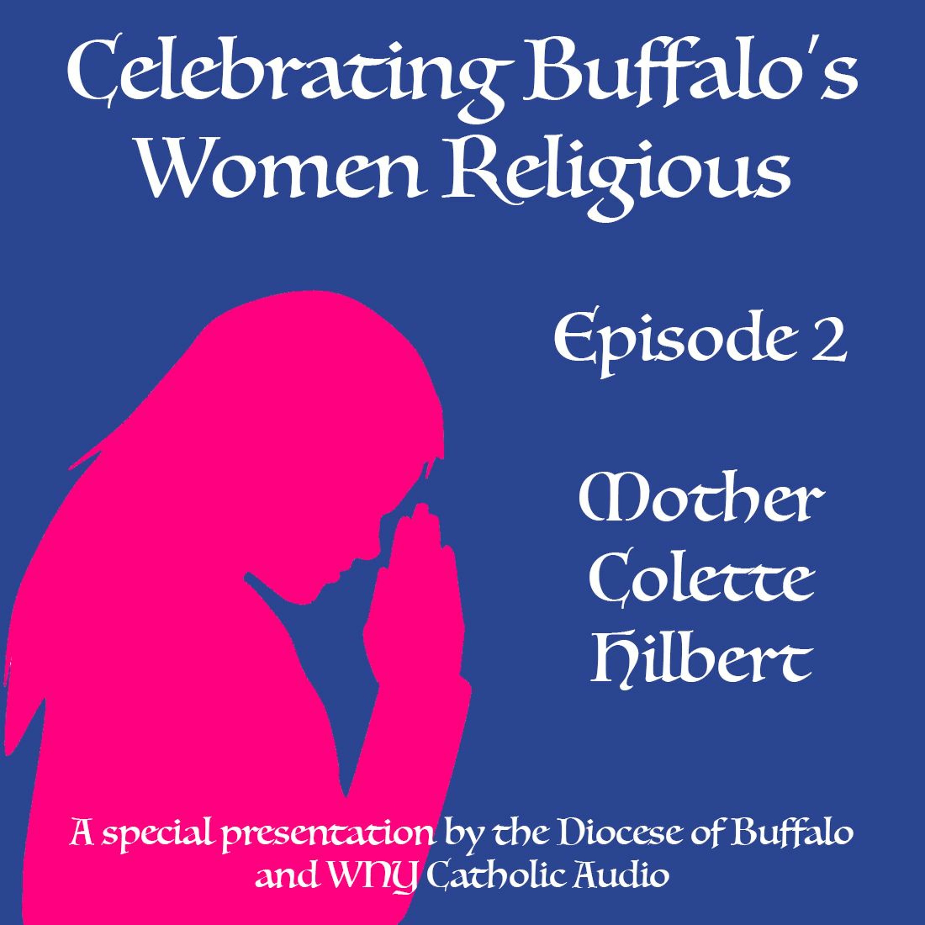 Celebrating Buffalo's Women Religious - Ep 2 - Mother Colette Hilbert episode artwork