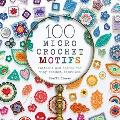 [View] EBOOK EPUB KINDLE PDF 100 Micro Crochet Motifs: Patterns and charts for tiny c