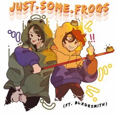 JUST.SOME.FROGS (ft. blxdesmith)