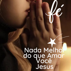 NADA MELHOR DO QUE AMAR VOCÊ JESUS