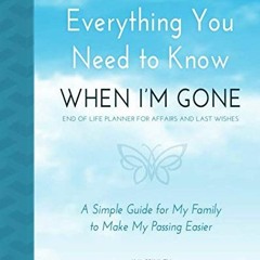 READ [EBOOK EPUB KINDLE PDF] Everything You Need to Know When I'm Gone - End of Life