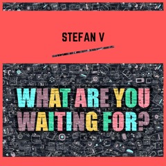 Stefan V - What Are You Waiting For (Original Mix) FREE DOWNLOAD !!!