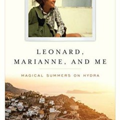 [PDF] DOWNLOAD Leonard, Marianne, and Me: Magical Summers on Hydra