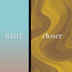 BAHÉ - Closer