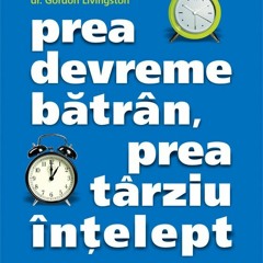 Minicronică audio: „Prea devreme bătrân, prea târziu înţelept“ de Gordon Livingston