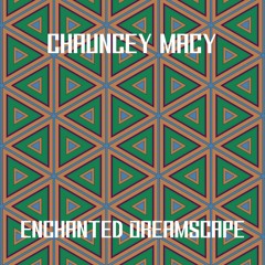 Chauncey Macy - Enchanted Dreamscape