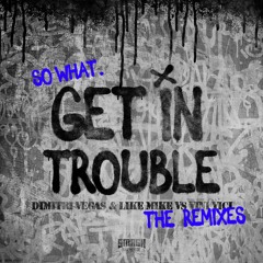 Dimitri Vegas & Like Mike vs Vini Vici - Get In Trouble (So What) (The Remixes)
