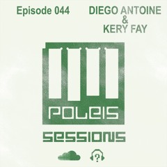 POLEIS SESSIONS - Episode 045 Guestmix DIEGO ANTOINE & KERY FAY