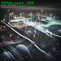 BRAWLcast 388 / Mika Regards - Versatile Rhythmicity