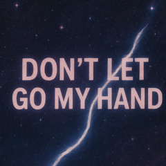 Don’t Let Go My Hand