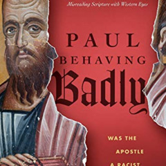 [DOWNLOAD] EPUB ☑️ Paul Behaving Badly: Was the Apostle a Racist, Chauvinist Jerk? by