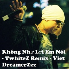 Không Như Lời Em Nói - Twhitez Remix - Viet DreamerZzz Production