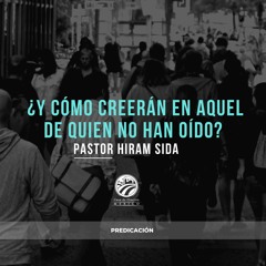 Hiram Sida - ¿Y cómo creerán en aquel de quien no han oído?