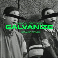 Chemical Brothers - Galvanize (ARAMIS Remix)