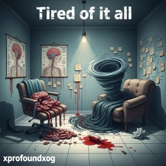Tired of it all