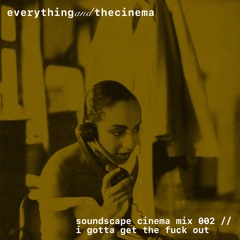 soundscape cinema radio episode 002: i gotta get the fuck out
