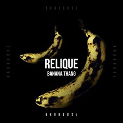 Relique - Banana Thang (BROHOUSE)