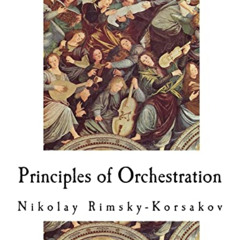 ACCESS EPUB 📥 Principles of Orchestration by  Nikolay Rimsky-Korsakov,Maximilian Ste
