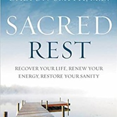 (Download❤️eBook)✔️ Sacred Rest: Recover Your Life, Renew Your Energy, Restore Your Sanity Full Book