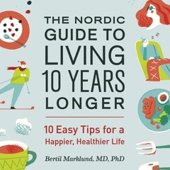 READ [PDF] The Nordic Guide to Living 10 Years Longer: 10 Easy Tips For a Happie