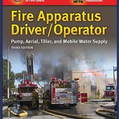 EBOOK #pdf 💖 Fire Apparatus Driver/Operator: Pump, Aerial, Tiller, and Mobile Water Supply: Pump,