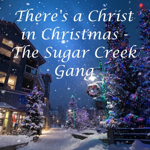 Stream There's a Christ in Christmas with the Sugar Creek Gang by Tozer Talks Listen online