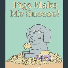 {ebook} ✨ Pigs Make Me Sneeze!-An Elephant and Piggie Book <(READ PDF EBOOK)>