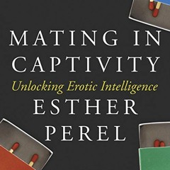 Access PDF 📒 Mating in Captivity: Unlocking Erotic Intelligence by  Esther Perel,Est