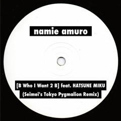 Namie Amuro - B Who I Want 2 B feat. Hatsune Miku (Seimei's Tokyo Pygmalion Remix)