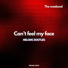 THE WEEKEND - CAN'T FEEL MY FACE [MICHAEL HOUSE - MELODIC BOOTLEG]