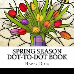 [GET] [PDF EBOOK EPUB KINDLE] Spring Season Dot-to-Dot Book (Adult Dot to Dot Books) by  Happy Dots