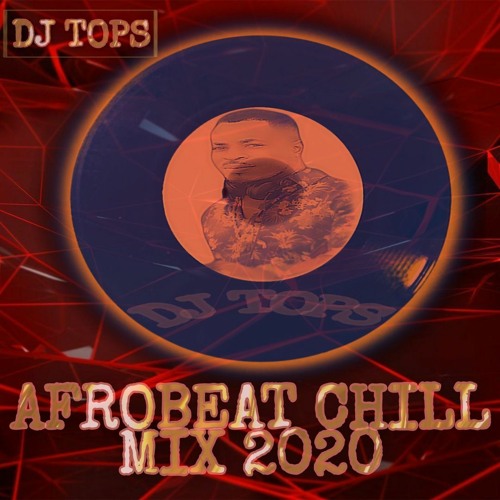 AFROBEAT 2020 CHILL MIX NAIJA 2020 LATEST NAIJA MIX 2020 by DJ TOPS FT Davido , Omah Lay , Olamide