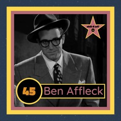 Ep. 45 – Ben Affleck (feat. Marie Bardi)