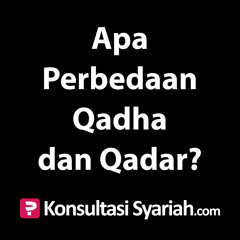 Konsultasi Syariah: Apa Perbedaan Qadha dan Qadar?