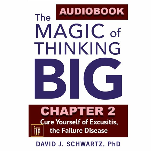 THE MAGIC OF THINKING BIG CHAPTER 2: Cure Yourself of Excusitis, The Failure Disease
