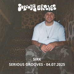 SIRK — SERIOUS GROOVES RADIO SHOW — 04.07.2025