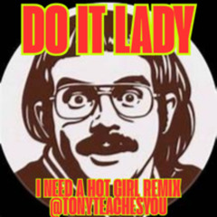Do It Lady Remix (Tonyteachesyou) I need a Hot Girl