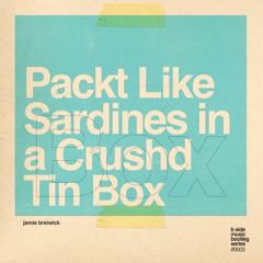 Packt Like Sardines in a Crushd Tin Box