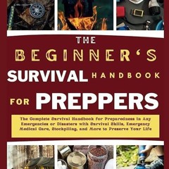 ❤pdf BEGINNER'S SURVIVAL HANDBOOK FOR PREPPERS: The Complete Survival Handbook for