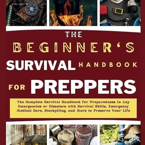 ❤pdf BEGINNER'S SURVIVAL HANDBOOK FOR PREPPERS: The Complete Survival Handbook for