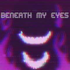 Beneath My Eyes