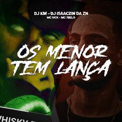 OS MENOR TEM LANÇA - DJ KM, DJ ISAACZIN DA ZN, MC VICK, MC 7BELO
