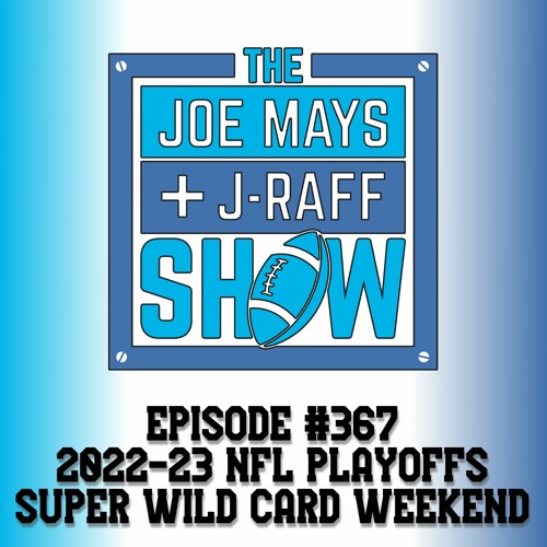 The Joe Mays & J-Raff Show: Episode 367 - 2022/23 NFL Super Wild Card Weekend