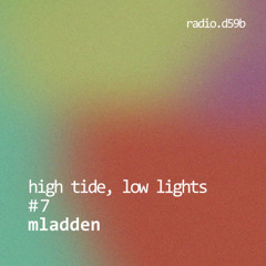 HIGH TIDE, LOW LIGHTS #7 w/ Mladden