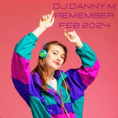 Dj Danny M Remember Feb 2024
