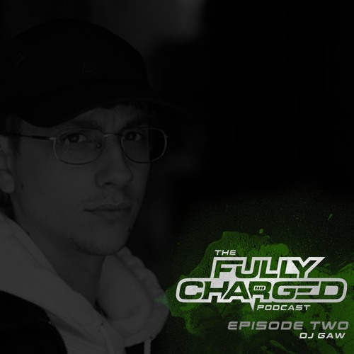 The Fully Charged Podcast #002 - DJ Gaw